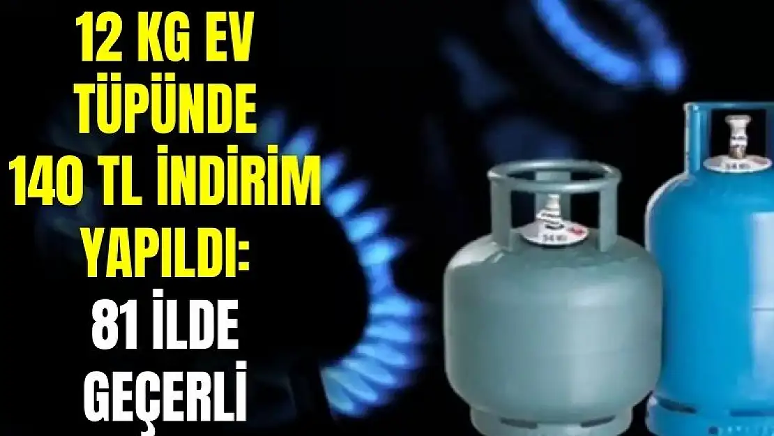 12 kg ev tüpünde 140 TL indirim: 81 ilde geçerli kampanya başladı