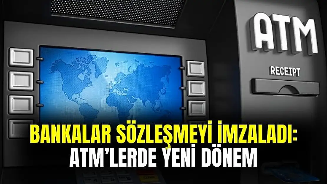 Bankalar imza attı: ATM'lerde yeni dönem başladı
