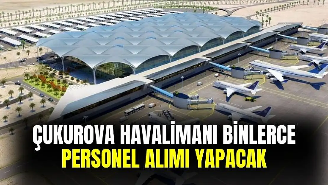Çukurova Havalimanı personel alımı yapacak! İşte alım yapılacak kadro ve başvuru şartları
