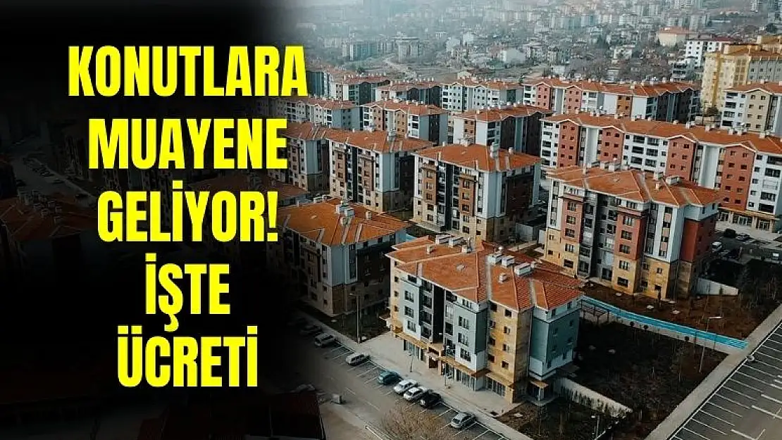 Ev sahipleri dikkat! O konutlara zorunlu muayene yapılacak işte ücreti