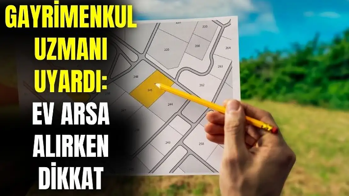 Gayrimenkul uzmanı olası tehlikeyi açıkladı! Ev ve arsa alırken dikkat