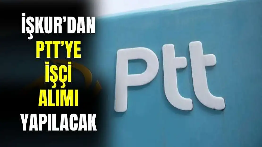 İŞKUR PTT'den işçi alımı yapacak