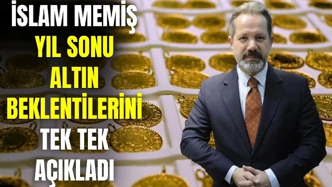 İslam Memiş çeyrek yarım tam cumhuriyet altın ve bilezik için yıl sonu beklentisini açıkladı