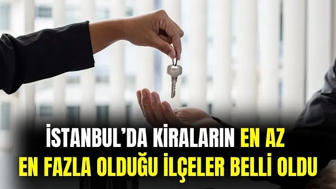 İstanbul'da en ucuz ve yüksek kiralar hangi ilçede belli oldu