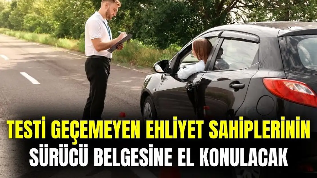 O testi geçemeyen ehliyet sahiplerinin sürücü belgelerine el konulacak