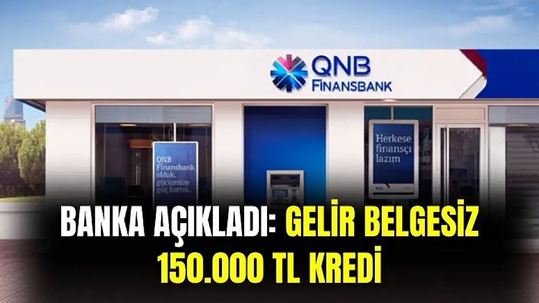 QNB Finansbank açıkladı: gelir belgesiz 150 bin TL kredi verilecek