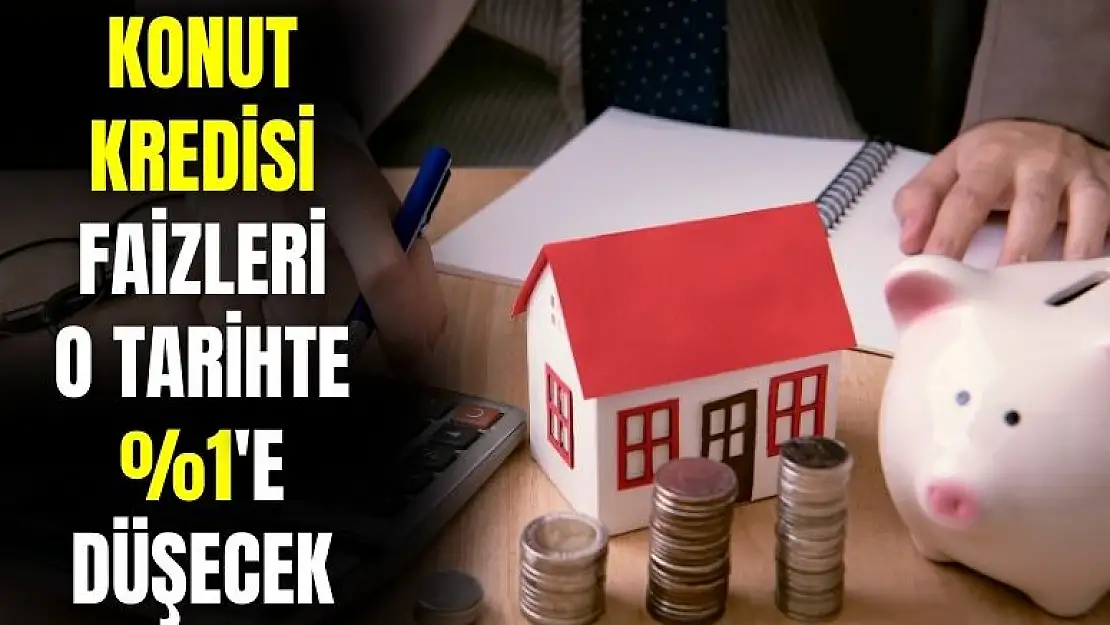 Sektör temsilcisi konut kredisi faizinin yüzde 1'e düşeceği tarihi açıkladı
