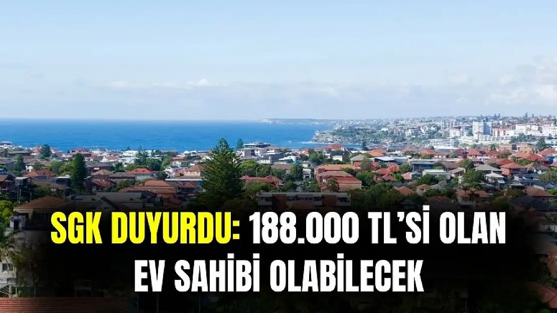 SGK taşınmaz almak isteyenlere duyurdu: 188 bin TL'si olan ev sahibi olabilecek