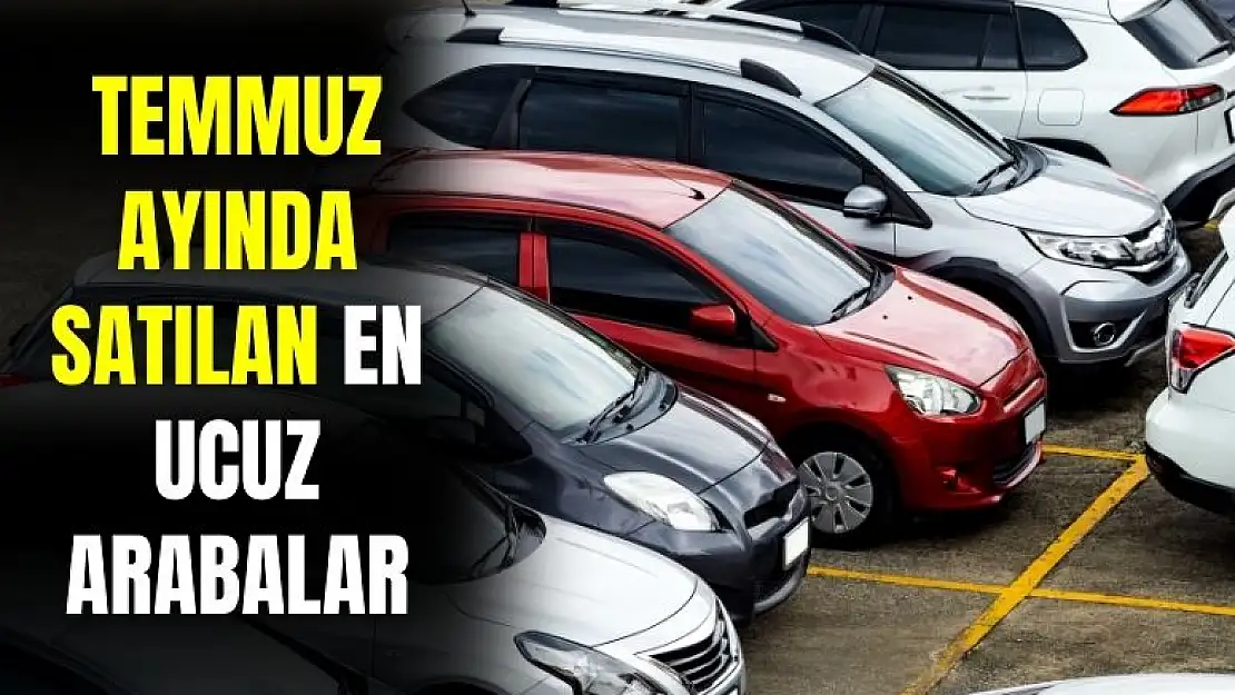 Temmuz ayında satılan en ucuz arabalar belli oldu