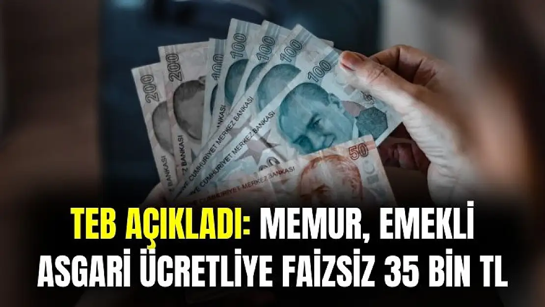 Türkiye Ekonomi Bankası açıkladı: memur, emekli ve asgari ücretliye faizsiz 35 bin TL ödeme