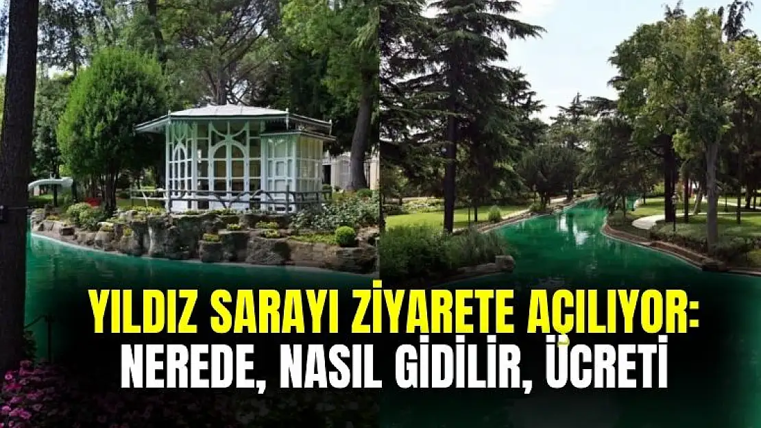 Yıldız Sarayı ziyarete açılıyor! Yıldız Sarayı nerede, nasıl gidilir, ücretli mi?
