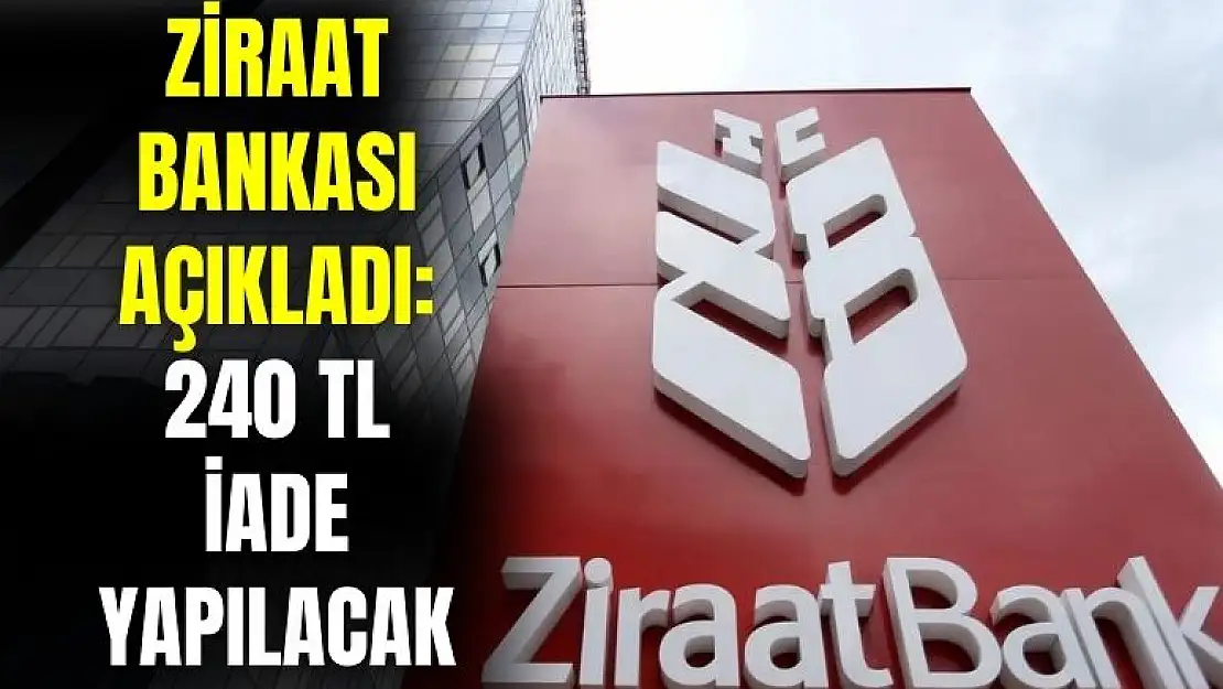 Ziraat Bankası açıkladı: 240 TL iade yapılacak