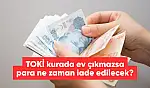TOKİ ev çıkmazsa para iadesi ne zaman yapılacak?
