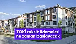 TOKİ taksit ödemeleri ne zaman başlayacak?