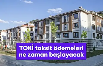 TOKİ taksit ödemeleri ne zaman başlayacak?