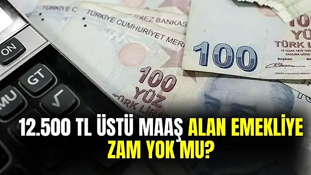 12.500 TL üstü emekli maaşına zam geldi mi?