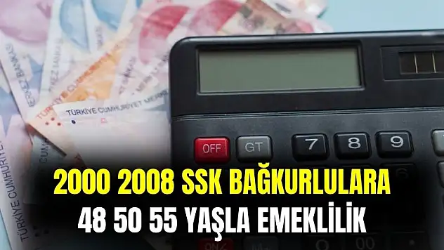 2000 2008 SSK Bağkur'lulara 48 50 55 yaşında erken emeklilik