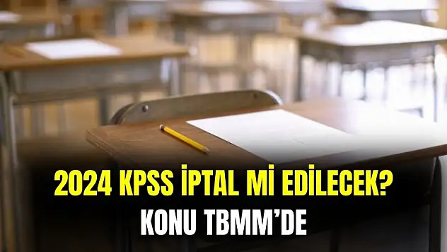 2024 KPSS iptal mi edilecek? TBMM'de görüşülecek