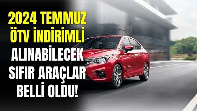 2024 Temmuz ÖTV indirimiyle alınabilecek otomobiller belli oldu