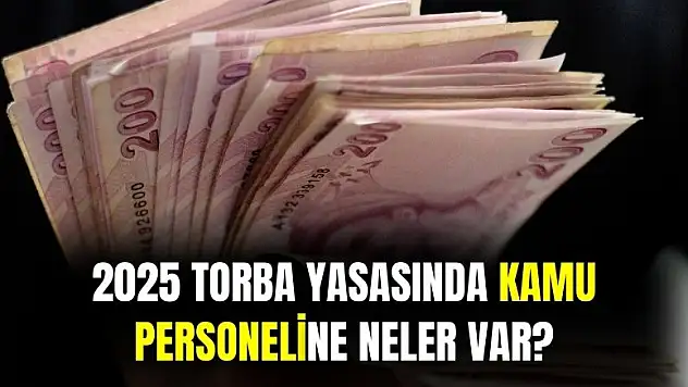 2025 torba yasasında kamu personeline neler var?