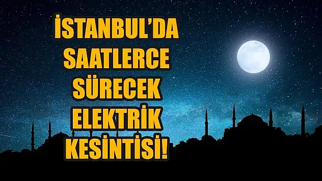25 Haziran 2024 Salı İstanbul'da elektrik kesintisi yaşanacak semtler belli oldu