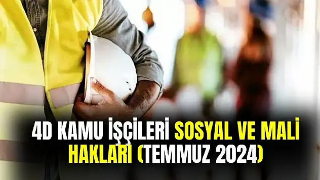 4-D kamu işçileri 2024 Temmuz ayı zamlı sosyal ve mali hakları kuruşu kuruşuna hesaplandı