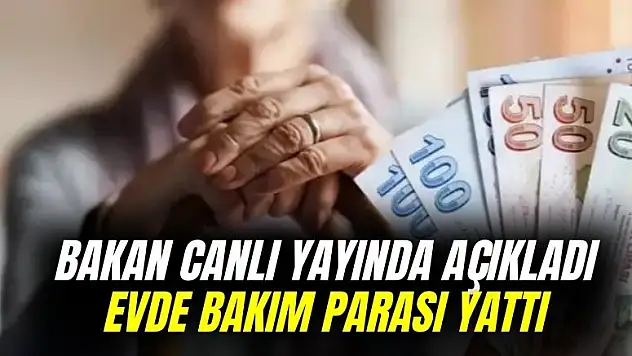 Aile Bakanı açıkladı! Evde bakım ödemeleri hesaplara yatırıldı