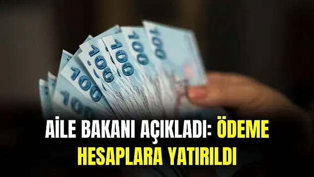 Aile Bakanı açıkladı: ödemeler hesaplara yatırıldı