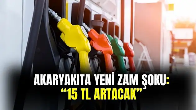 Akaryakıta yeni zam geliyor! Tarih verildi 15 TL birden yükselecek