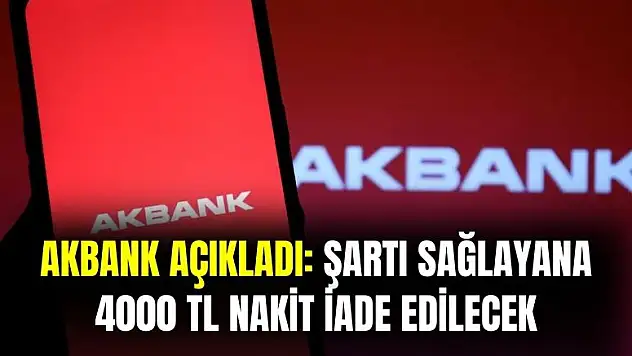 Akbank açıkladı: şartı sağlayana banka 4000 TL nakit iade edecek