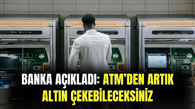 Bankadan resmi açıklama geldi: artık o ATM'lerden kredi kartıyla gram altın alabileceksiniz