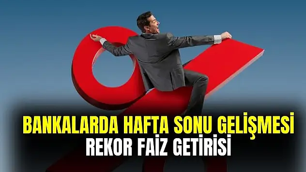 Bankalarda hafta sonu gelişmesi: rekor faiz getirisi açıklandı