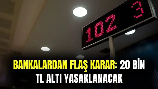 Bankalardan flaş karar: 20 bin TL altına bakılmayacak