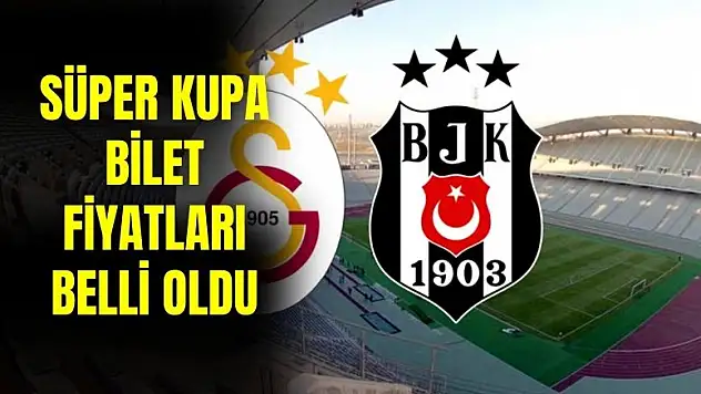 Beşiktaş Galatasaray Süper Kupa maçının bilet fiyatları belli oldu