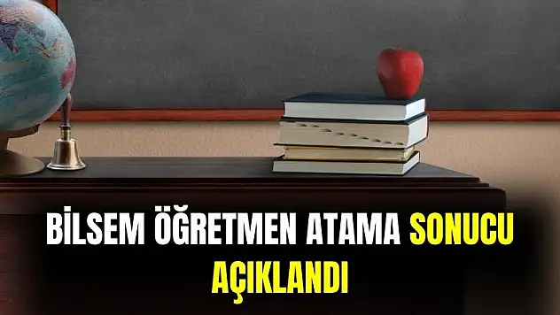 BİLSEM 2024 öğretmen atama sonuçlarını açıkladı