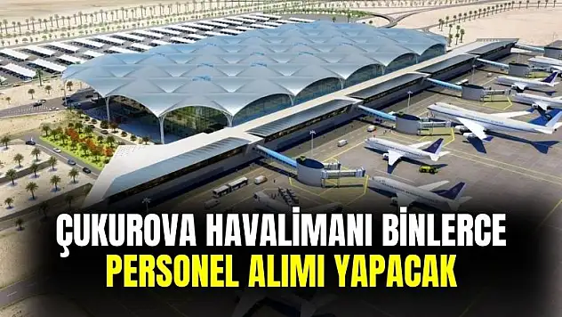Çukurova Havalimanı personel alımı yapacak! İşte alım yapılacak kadro ve başvuru şartları