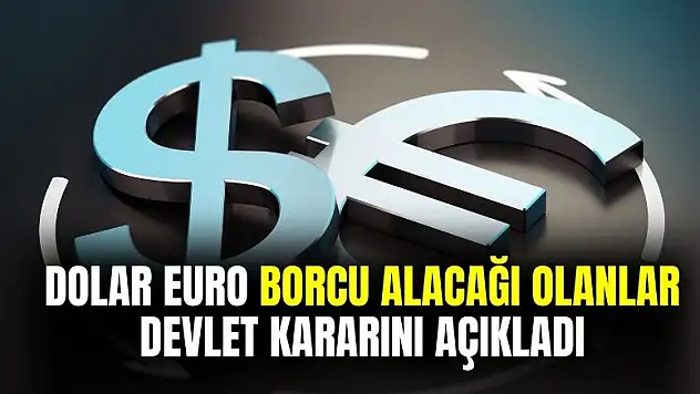 Dolar euro borcu alacağı olanlar dikkat: devlet kararını açıkladı