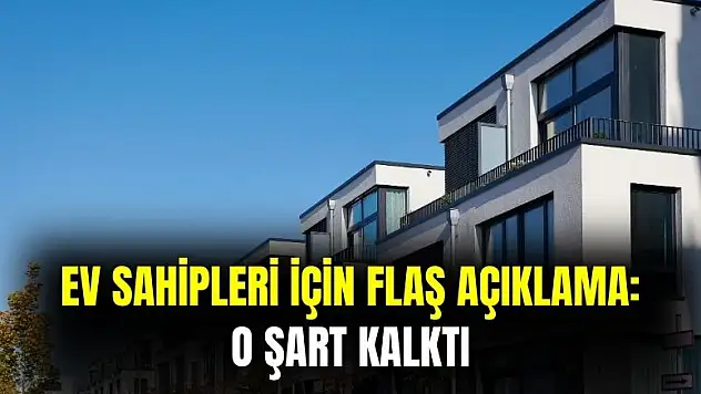 Ev sahipleri için flaş açıklama geldi: o şart kaldırıldı