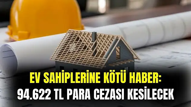 Ev sahiplerine kötü haber: 94.622 TL ceza kesilecek