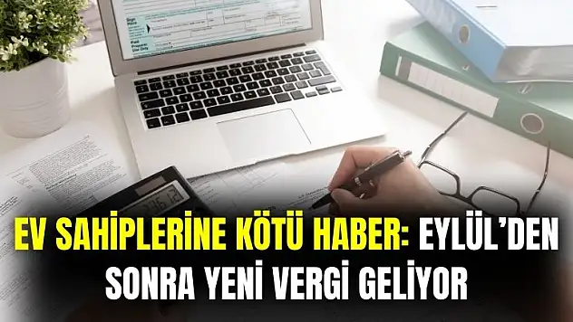 Ev sahiplerine kötü haber: Eylül sonrası yeni vergi gelecek
