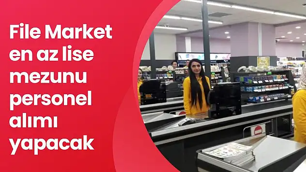 File Market en az lise mezunu personel alımı yapacak