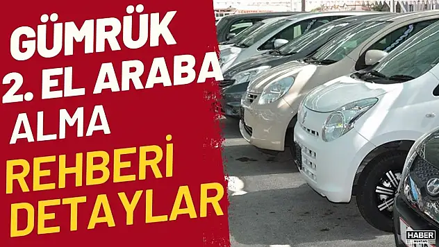Gümrükten 2. el araç nasıl alınır? Gümrük 2. el araç ilanları nereden bakılır?