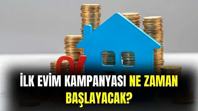 İlk evim kampanyası başladı mı, ne zaman başlayacak?