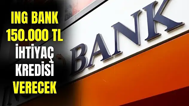 ING Bank'tan 150.000 TL ihtiyaç kredisi kampanyası başladı