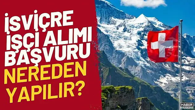 İsviçre işçi alımı başvurusu nereden yapılır?
