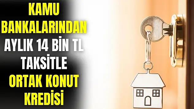 Kamu bankaları aylık sadece 14 bin TL taksitle ortak konut kredisi verecek