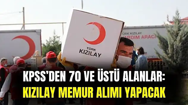 KPSS'den 70 ve üstü alanlar dikkat: Kızılay memur alımı yapacak