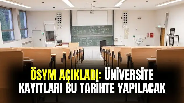 ÖSYM açıkladı! Üniversite kayıtları bu tarihte yapılacak