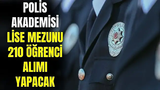Polis Akademisi lise mezunu 210 öğrenci alımı yapacak: mezun olanlar komiser yardımcısı olarak göreve başlayacak