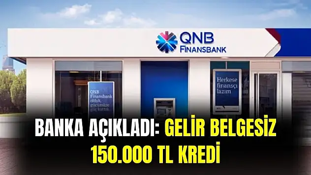 QNB Finansbank açıkladı: gelir belgesiz 150 bin TL kredi verilecek